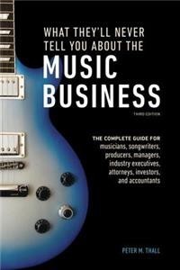 What They'll Never Tell You About the Music Business, Third Edition: The Complete Guide for Musicians, Songwriters, Producers, Managers, Industry Executives, Attorneys, and Accountants (Paperback) | Released: 23 Aug 2016
