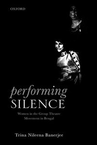 Performing Silence; Women in the Group Theatre Movement in Bengal (Hardcover) | Released: 20 Oct 2021